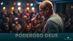 Canção "Poderoso Deus" de Antônio Cirilo Exalta Poder Divino